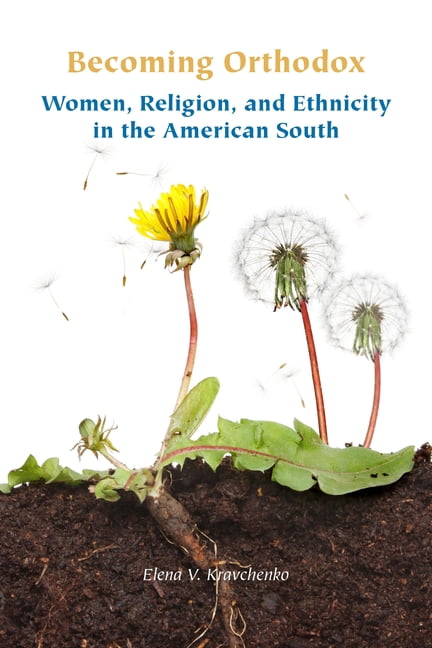 Orthodox Christianity and Contemporary T Becoming Orthodox: Women, Religion, and Ethnicity in the American South, (Paperback)