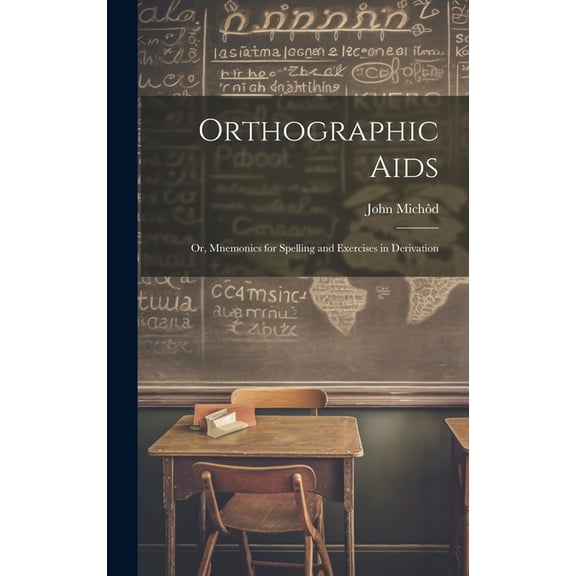 Orthographic Aids; Or, Mnemonics for Spelling and Exercises in Derivation (Hardcover)