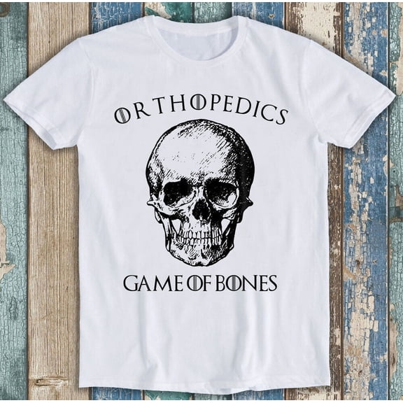 Orthopedics Surgeon Parody Doctor Game of Bones Funny Gift Tee T Shirt M1286