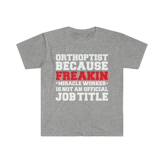 Orthoptist because Miracle Worker not a job title Unisex T-shirt S-3XL