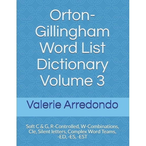 Orton-Gillingham Word List Dictionary Orton-Gillingham Word List Dictionary Volume 3: Soft C & G, R-Controlled, W-Combinations, Cle, Silent letters, Complex W, Book 3, (Paperback)