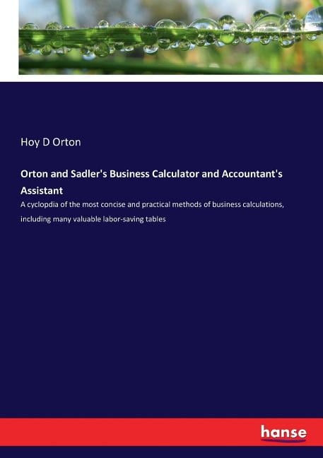 Orton and Sadler's Business Calculator and Accountant's Assistant: A cyclopdia of the most concise and practical methods, (Paperback)