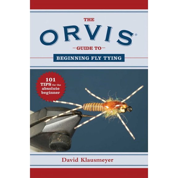 Orvis Guides The Orvis Guide to Beginning Fly Tying: 101 Tips for the Absolute Beginner, (Paperback)
