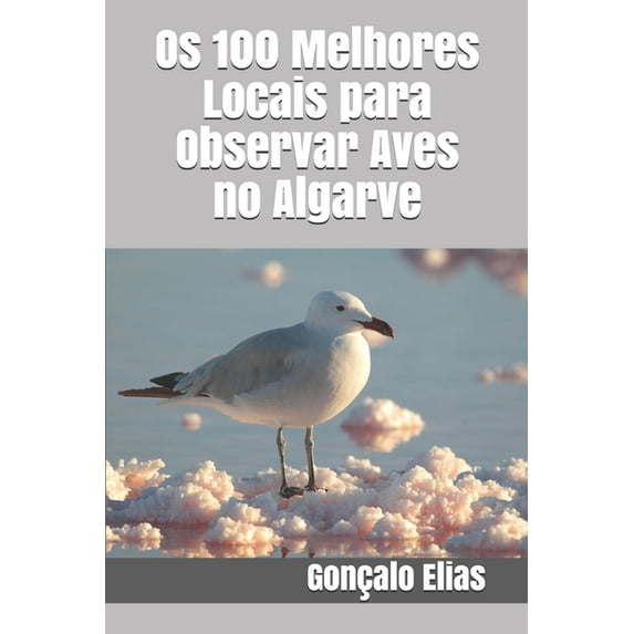 Os 100 Melhores Locais para Observar Aves no Algarve (Paperback)