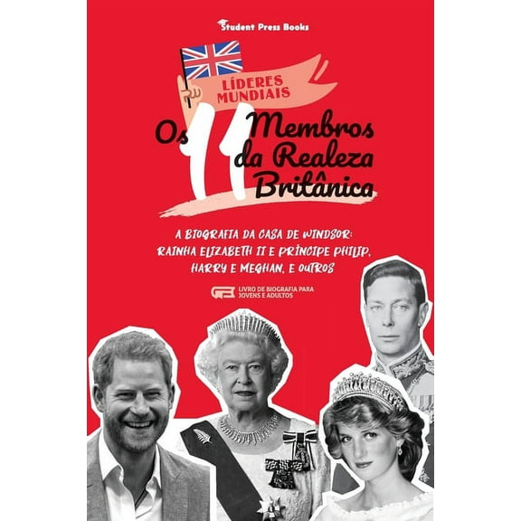 Lderes Mundiais Os 11 Membros da Realeza Britnica: A Biografia da Casa de Windsor: Rainha Elizabeth II e Prncipe Philip, Harry e Megha, Book 1, (Paperback)