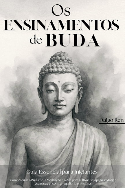 Os Ensinamentos de Buda - Guia Essencial para Iniciantes: Compreenda o Budismo, a Meditação e o Zen para Cultivar Desape, (Paperback)