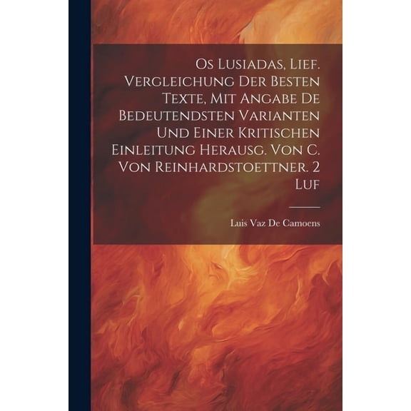 Os Lusiadas, Lief. Vergleichung Der Besten Texte, Mit Angabe De Bedeutendsten Varianten Und Einer Kritischen Einleitung Herausg. Von C. Von Reinhardstoettner. 2 Luf (Paperback)