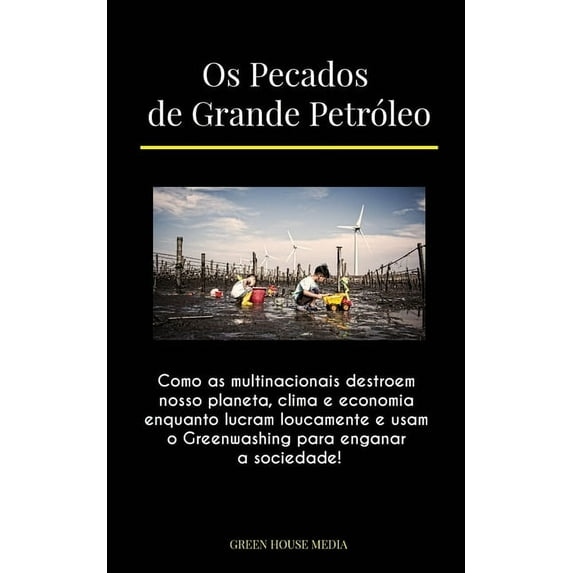 Os Pecados de Grande Petróleo: Como as multinacionais destroem nosso planeta, clima e economia enquanto lucram loucament, (Paperback)