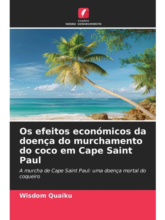 Os efeitos econmicos da doena do murchamento do coco em Cape Saint Paul, (Paperback)
