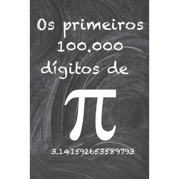 Os primeiros 100.000 dgitos de Pi : O nmero irracional mais enigmtico do mundo, o nmero pi. (Paperback)