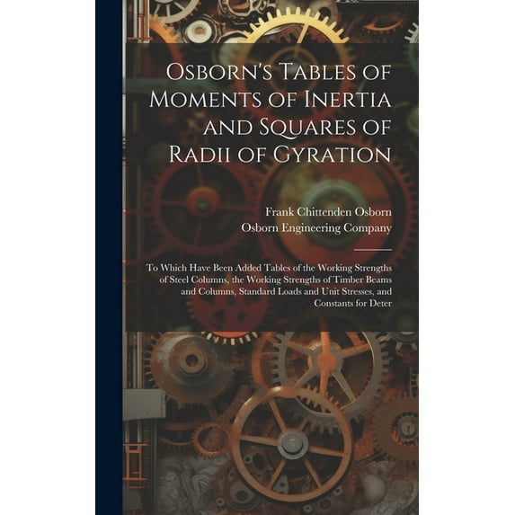 Osborn's Tables of Moments of Inertia and Squares of Radii of Gyration: To Which Have Been Added Tables of the Working S, (Hardcover)