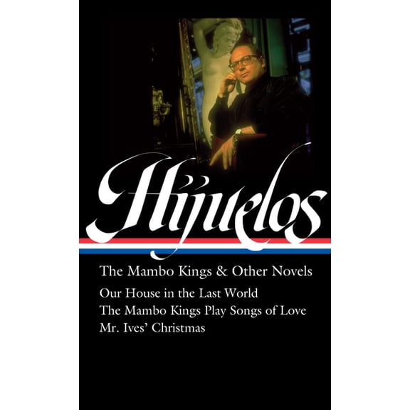Oscar Hijuelos: The Mambo Kings &amp; Other Novels (Loa #362): Our House in the Last World / The Mambo Kings Play Songs , (Hardcover)