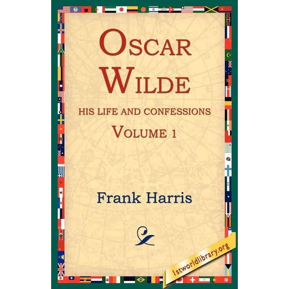 Oscar Wilde, His Life and Confessions, Volume 1 (Paperback)