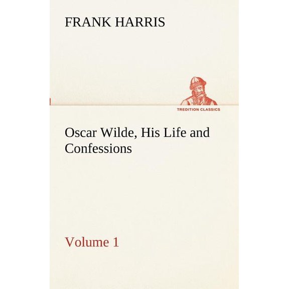 Oscar Wilde, His Life and Confessions - Volume 1 (Paperback)