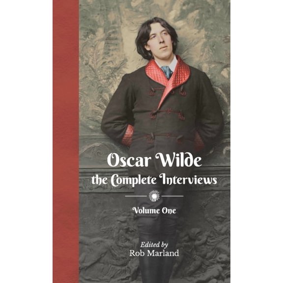 Oscar Wilde: The Complete Interviews Oscar Wilde - The Complete Interviews - Volume One, Book 1, (Hardcover)
