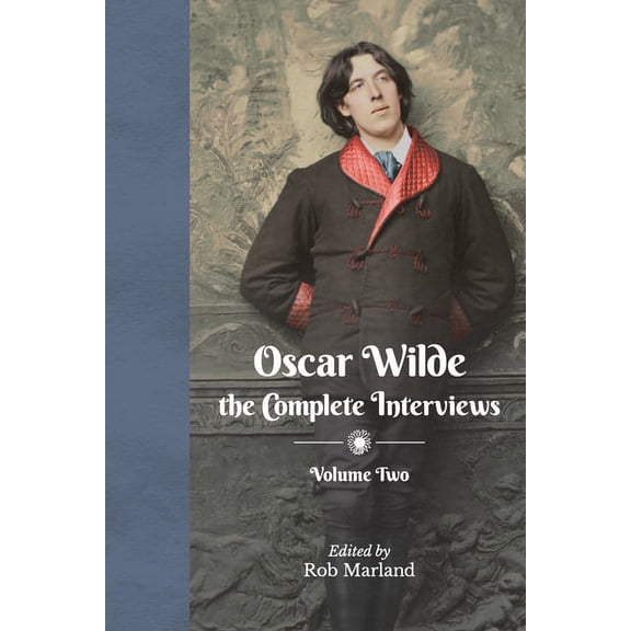 Oscar Wilde - The Complete Interviews Oscar Wilde - The Complete Interviews - Volume Two, Book 2, (Paperback)