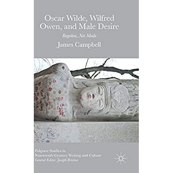 Pre-Owned Oscar Wilde, Wilfred Owen, and Male Desire : Begotten Not Made 9781137550637 Used