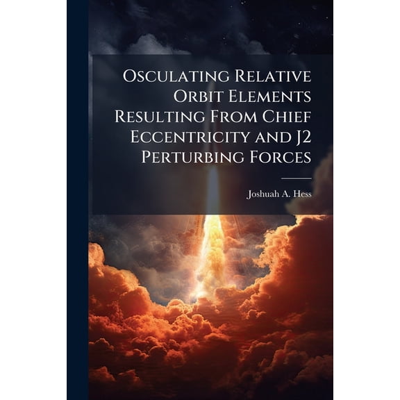 Osculating Relative Orbit Elements Resulting From Chief Eccentricity and J2 Perturbing Forces, (Paperback)