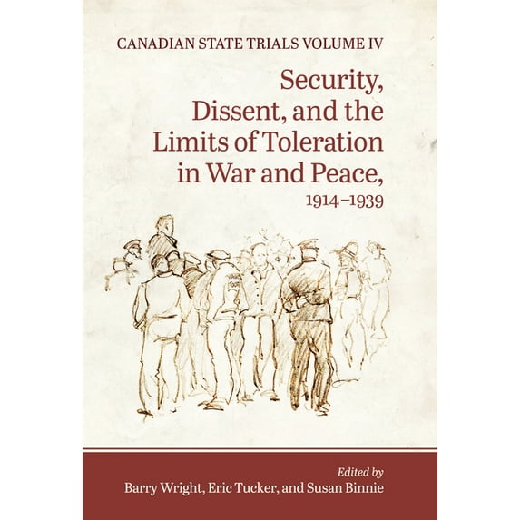Osgoode Society for Canadian Legal Histo Canadian State Trials, Volume IV: Security, Dissent, and the Limits of Toleration in War and Peace, 1914-1939, (Hardcover)