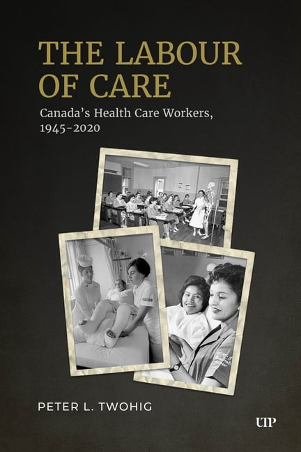 Osgoode Society for Canadian Legal Histo The Labour of Care: Canada's Health Care Workers, 1945-2020, (Paperback)