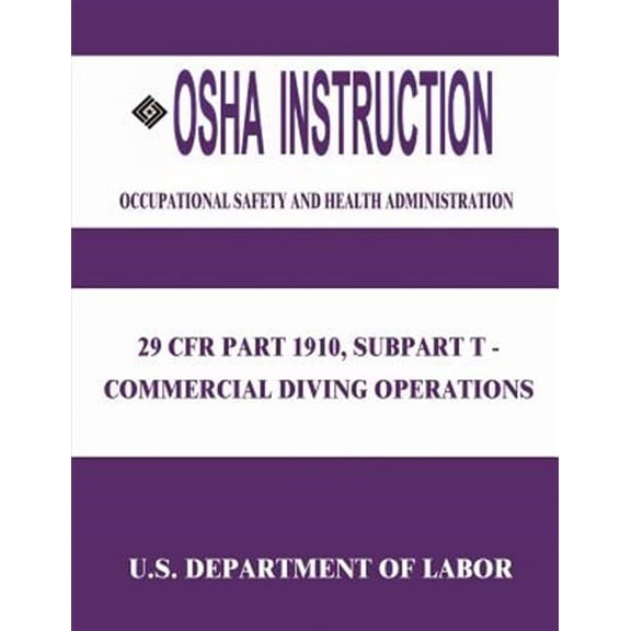 OSHA Instruction: 29 CFR Part 1910, Subpart T - Commercial Diving Operations (Paperback)