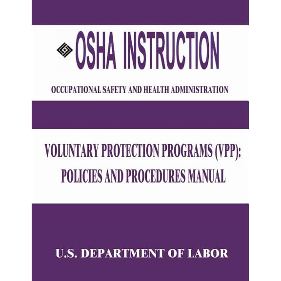 OSHA Instruction: Voluntary Protection Programs (VPP): Policies and Procedures Manual (Paperback)