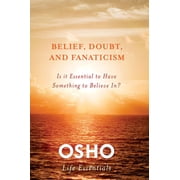 Osho Life Essentials Belief, Doubt, and Fanaticism Is It Essential to Have Something to Believe In? Paperback