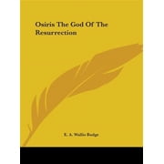 Osiris The God Of The Resurrection Paperback 1425361412 9781425361419 E. A. Wallis Budge