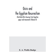 Osiris and the Egyptian resurrection; illustrated after drawings from Egyptian papyri and monuments Volume II