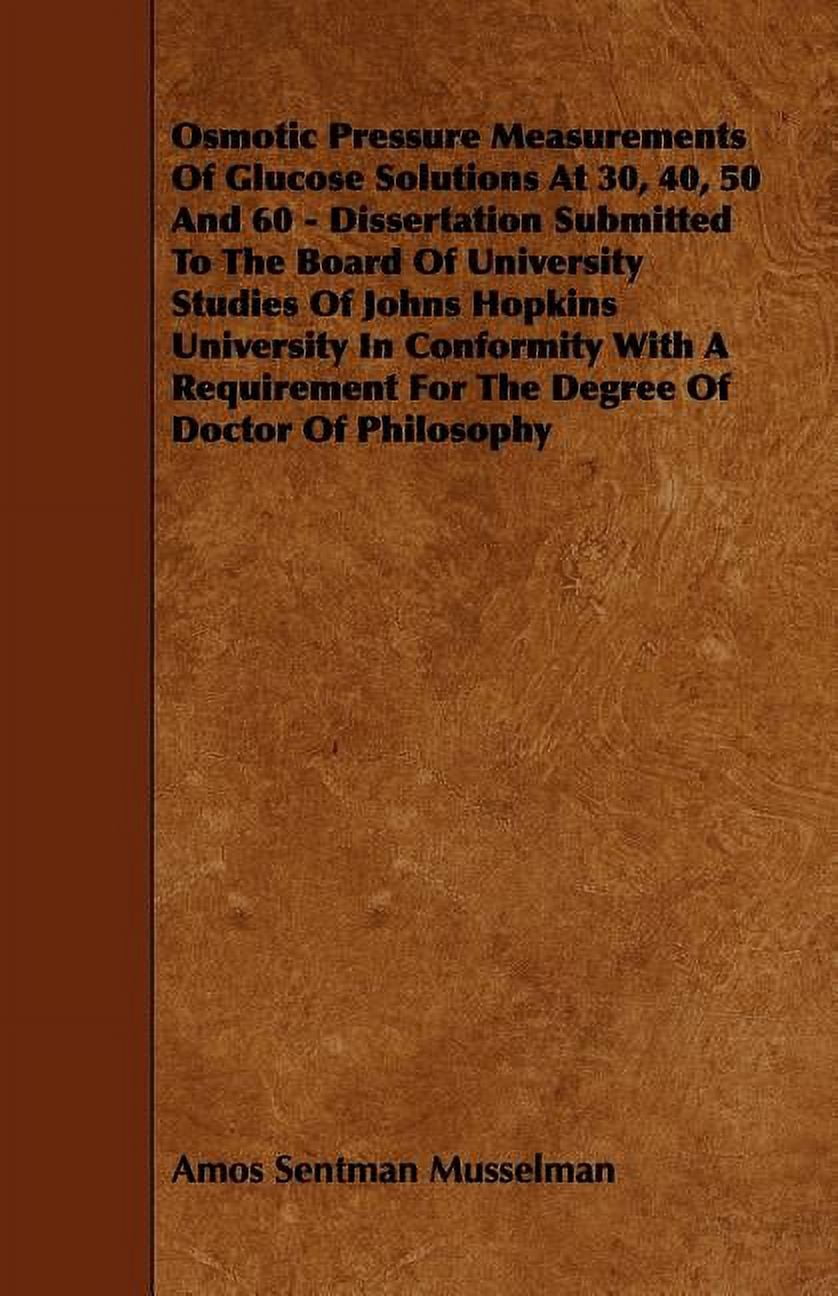 Osmotic Pressure Measurements Of Glucose Solutions At 30, 40, 50 And 60 - Dissertation Submitted To The Board Of University Studies Of Johns Hopkins University In Conformity With A Requirement For The
