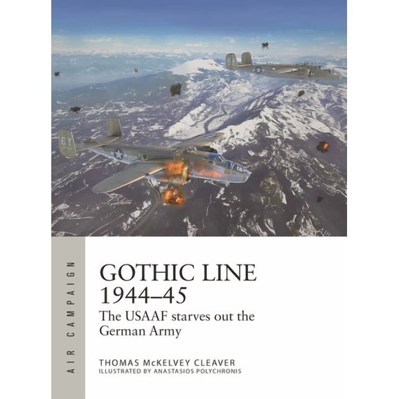 Air Campaign Gothic Line 1944-45: The Usaaf Starves Out the German Army, Book 31, (Paperback)