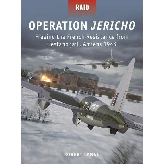 Raid Operation Jericho: Freeing the French Resistance from Gestapo Jail, Amiens 1944, Book 57, (Paperback)
