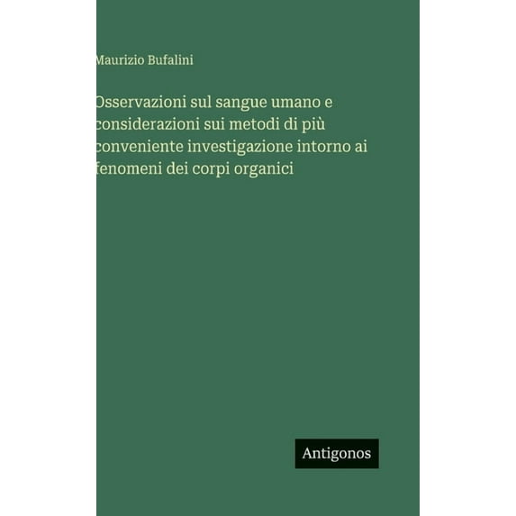 Osservazioni sul sangue umano e considerazioni sui metodi di più conveniente investigazione intorno ai fenomeni dei corp, (Hardcover)