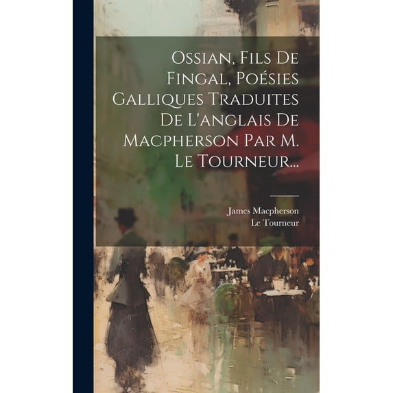 Ossian, Fils De Fingal, Poésies Galliques Traduites De L'anglais De Macpherson Par M. Le Tourneur... (Hardcover)