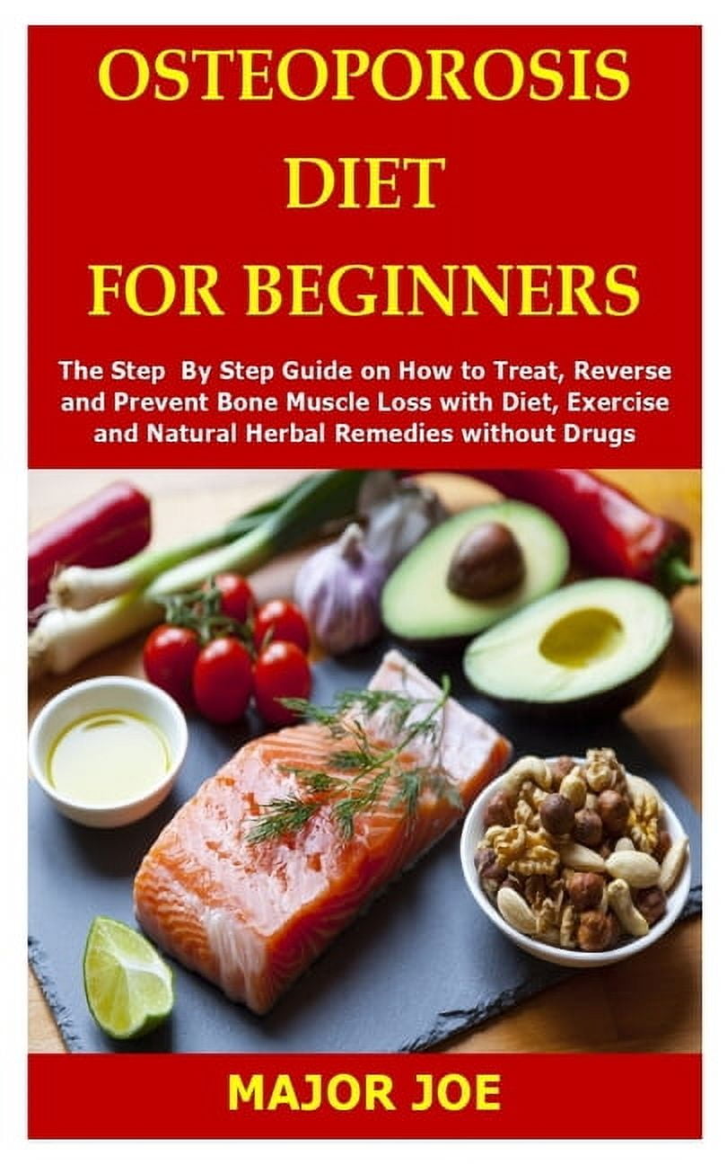 MAJOR JOE Osteoporosis Diet for Beginners: The Step By Step Guide on How to Treat, Reverse and Prevent Bone Muscle Loss with Diet, Exercise and Natural Herbal Remedies without Drugs (Paperback)