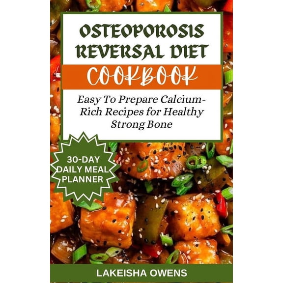 Osteoporosis Reversal Diet Cookbook: Easy to prepare calcium-rich recipes for healthy strong bones (Paperback)