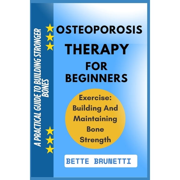 Osteoporosis Therapy for Beginners: A Practical Guide To Building Stronger Bones, (Paperback)
