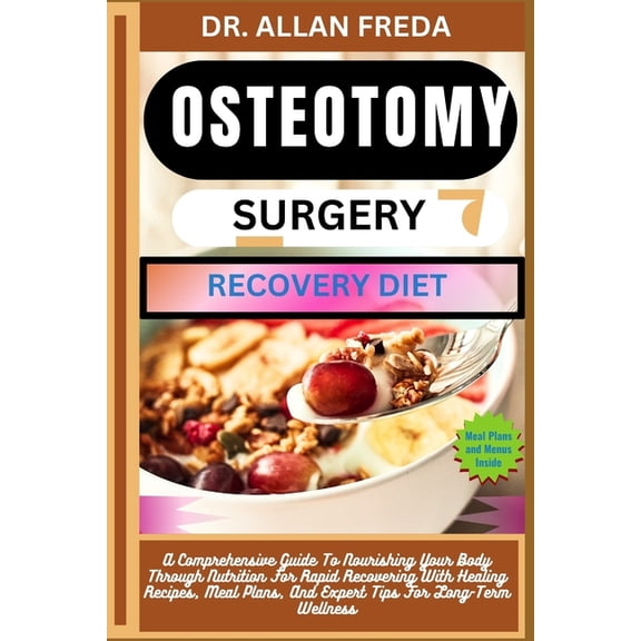 Osteotomy Surgery Recovery Diet: A Comprehensive Guide To Nourishing Your Body Through Nutrition For Rapid Recovering Wi, (Paperback)