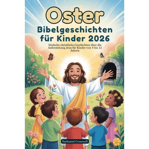 Oster Bibelgeschichten fr Kinder 2026: Einfache christliche Geschichten ber die Auferstehung Jesu fr Kinder von 4 bis, (Paperback)
