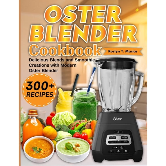 Oster Blender Cookbook: Delicious Blends and Smoothie Creations with Modern Oster Blender, (Paperback)