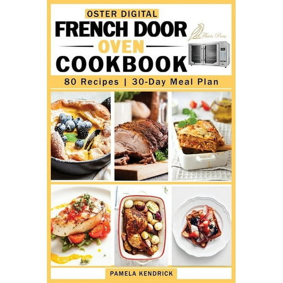 Oster Digital French Door Oven Cookbook: 80 Easy and Mouthwatering Oven Recipes. 30-Day Meal Plan included., (Paperback)