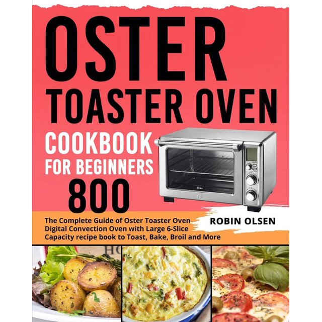 Oster Toaster Oven Cookbook for Beginners 800 The Complete Guide of
