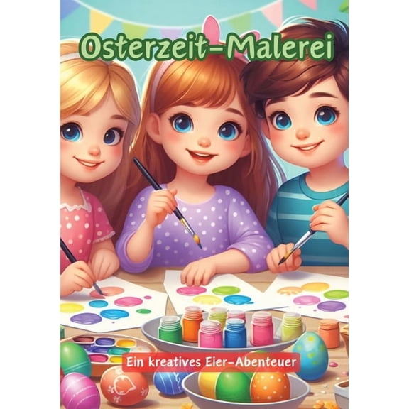 Osterzeit-Malerei: Ein kreatives Eier-Abenteuer (Paperback)