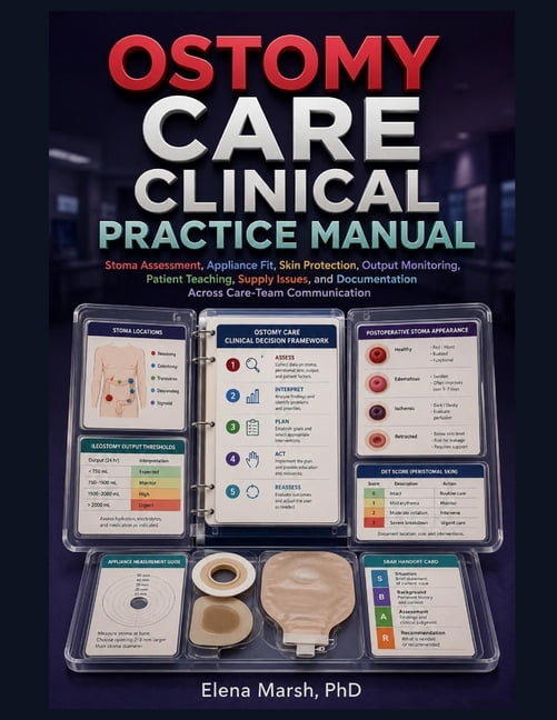 Ostomy Care Clinical Practice Manual: Stoma Assessment, Appliance Fit, Skin Protection, Output Monitoring, Patient Teach, (Paperback)