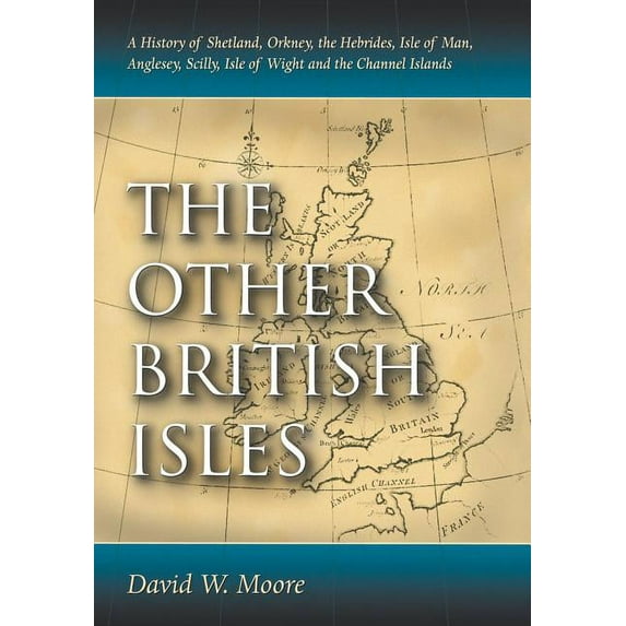 The Other British Isles: A History of Shetland, Orkney, the Hebrides, Isle of Man, Anglesey, Scilly, Isle of Wight and t, (Paperback)