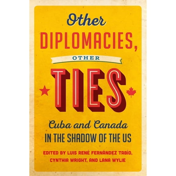 Other Diplomacies, Other Ties: Cuba and Canada in the Shadow of the US (Paperback)