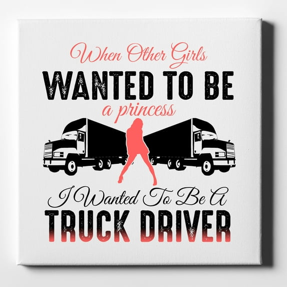 Other Girls Princess Wanted to be Truck Driver - 10" x 10" - Decorative Canvas Wall Art - White Edge - 5/8" Gallery Wrapped