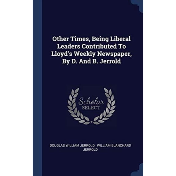 Other Times, Being Liberal Leaders Contributed To Lloyd's Weekly Newspaper, By D. And B. Jerrold