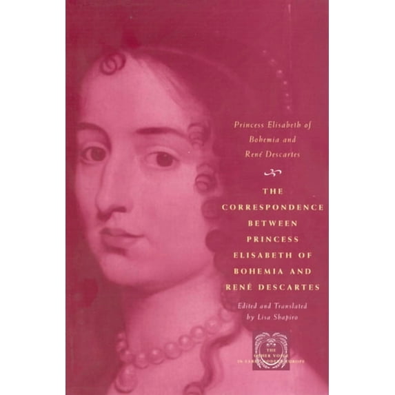 Other Voice in Early Modern Europe The Correspondence Between Princess Elisabeth of Bohemia and René Descartes, (Paperback)