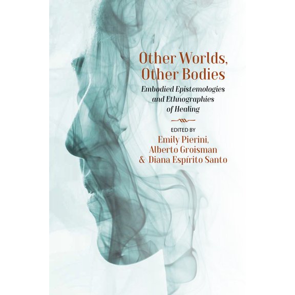 Other Worlds, Other Bodies: Embodied Epistemologies and Ethnographies of Healing, (Hardcover)